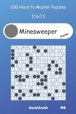 Minesweeper Puzzles - 200 Hard to Master Puzzles 15x15 vol.6 by Smith, David