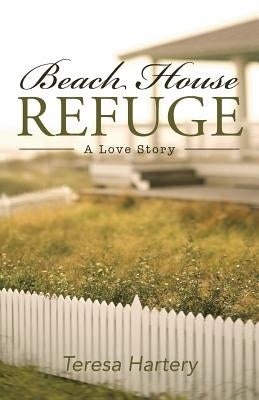 Beach House Refuge: A Love Story by Hartery, Teresa