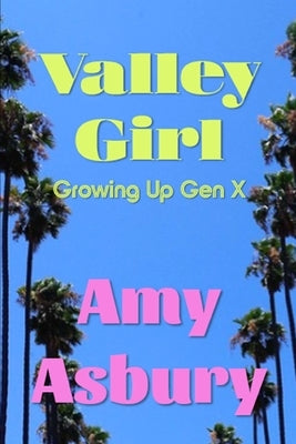 Valley Girl: Growing Up Gen X by Asbury, Amy