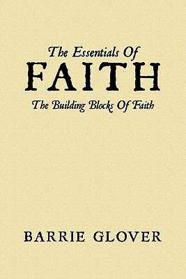 The Essentials Of Faith: The Building Blocks Of Faith by Glover, Barrie