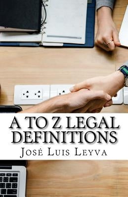 A to Z Legal Definitions: English-Spanish Legal Glossary by Leyva, Jose Luis