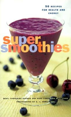 Super Smoothies: 50 Recipes for Health and Energy by Whiteford, Sara Corpening