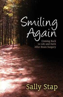 Smiling Again: Coming Back to Life and Faith After Brain Surgery by Stap, Sally