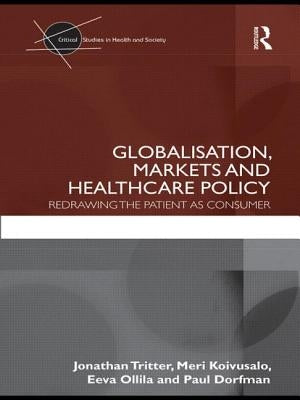 Globalisation, Markets and Healthcare Policy: Redrawing the Patient as Consumer by Tritter, Jonathan