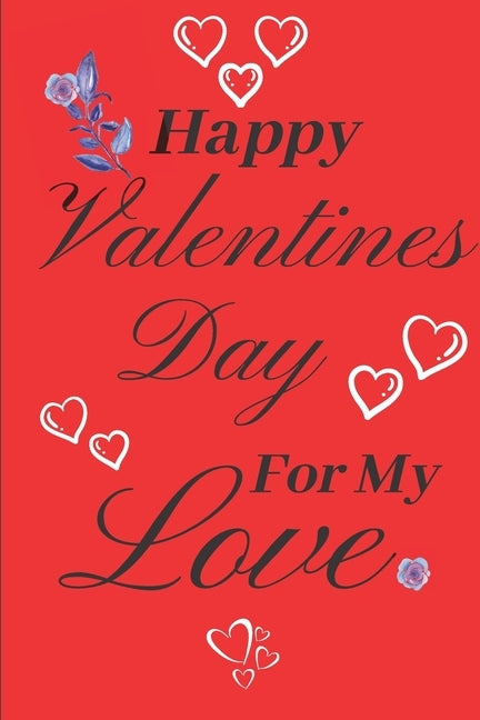Happy Valentines Day For My Love: Valentines Day Gift: Card Alternative To Make That Special Someone Feel Great! by Publishers, S. &. N.
