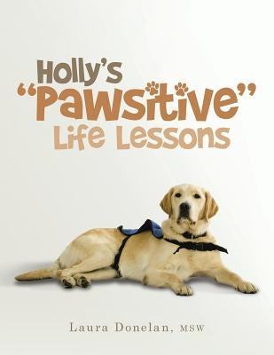 Holly's "Pawsitive" Life Lessons by Donelan, Msw Laura