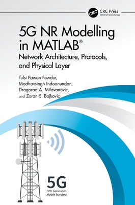 5G NR Modelling in MATLAB: Network Architecture, Protocols, and Physical Layer by Fowdur, Tulsi Pawan