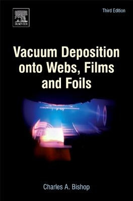 Vacuum Deposition Onto Webs, Films and Foils by Bishop, Charles