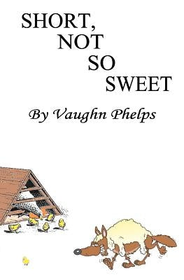 Short, Not So Sweet: Stories short, shorter and flash short. by Phelps, Vaughn