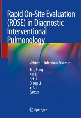 Rapid On-Site Evaluation (Rose) in Diagnostic Interventional Pulmonology: Volume 1: Infectious Diseases by Feng, Jing