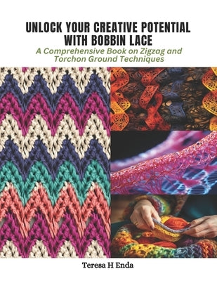 Unlock Your Creative Potential with Bobbin Lace: A Comprehensive Book on Zigzag and Torchon Ground Techniques by Enda, Teresa H.