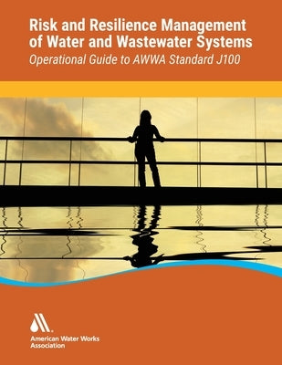 Operational Guide to Awwa Standard J100 Risk & Resilience Management of Water & Wastewater Systems by Awwa