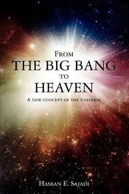 From the Big Bang to Heaven: A new concept of the universe by Sajadi, Hassan E.