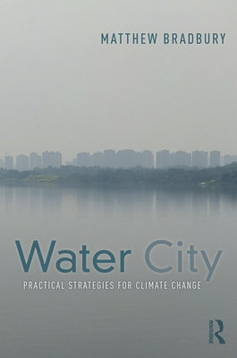 Water City: Practical Strategies for Climate Change by Bradbury, Matthew