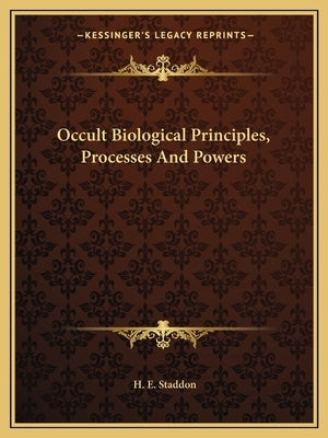 Occult Biological Principles, Processes And Powers by Staddon, H. E.