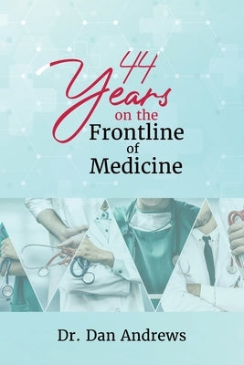 44 Years on the Frontline of Medicine by Andrews, Dan