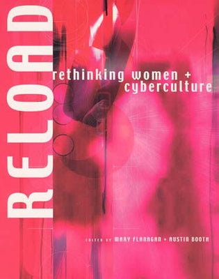 Reload: Rethinking Women + Cyberculture by Flanagan, Mary