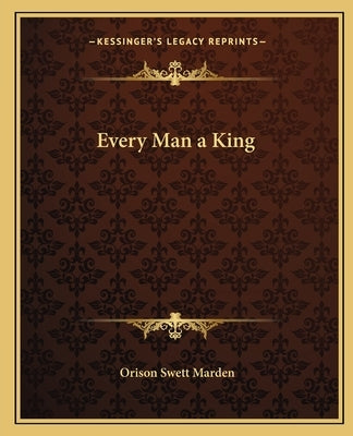 Every Man a King by Marden, Orison Swett