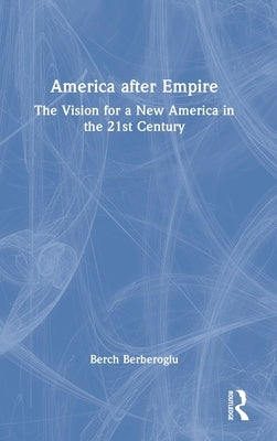 America After Empire: The Vision for a New America in the 21st Century by Berberoglu, Berch