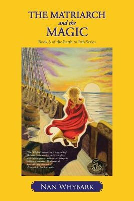 The Matriarch and the Magic: Book 3 of the Earth to Irth Series by Whybark, Nan