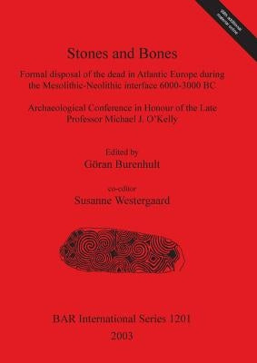 Stones and Bones: Formal disposal of the dead in Atlantic Europe during the Mesolithic-Neolithic interface 6000-3000 BC by Burenhult, Göran