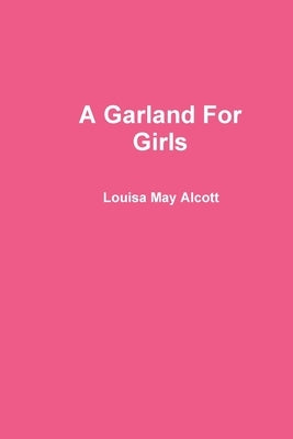 A Garland For Girls by Alcott, Louisa May
