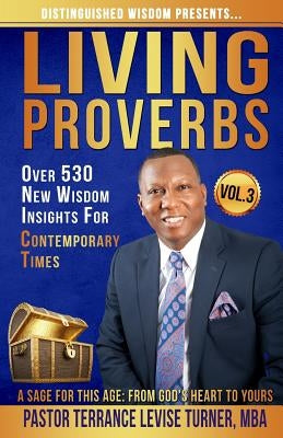 Distinguished Wisdom Presents. . . "Living Proverbs"-Vol.3: Over 530 New Wisdom Insights For Contemporary Times by Turner, Terrance Levise