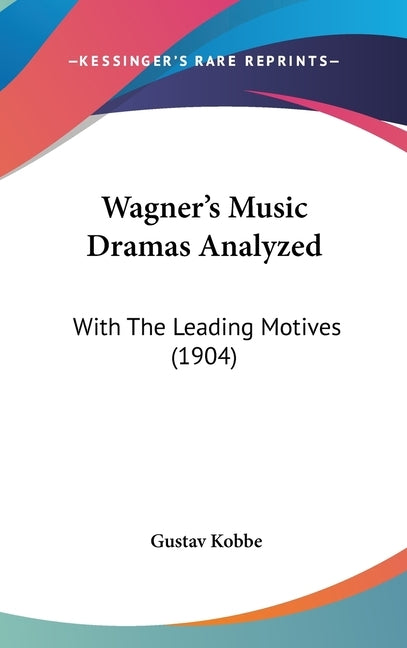 Wagner's Music Dramas Analyzed: With The Leading Motives (1904) by Kobbe, Gustav