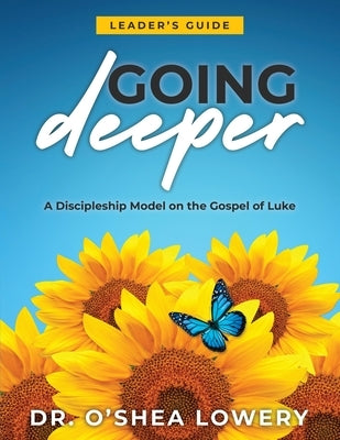 Going Deeper (Leader's Guide): A Discipleship Model on the Gospel of Luke by Lowery, O'Shea