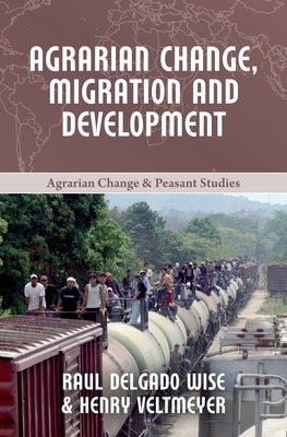 Agrarian Change, Migration and Development by Veltmeyer, Henry