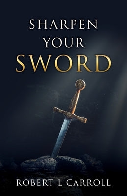 Sharpen Your Sword by Carroll, Robert L.