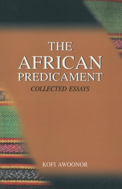 The African Predicament. Collected Essays by Awoonor, Kofi Nyidevu