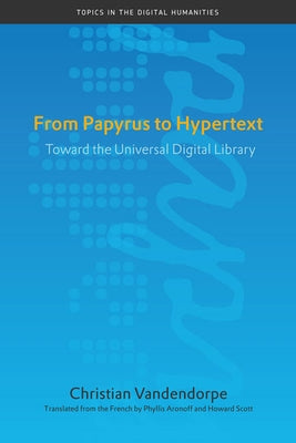 From Papyrus to Hypertext: Toward the Universal Digital Library by Vandendorpe, Christian