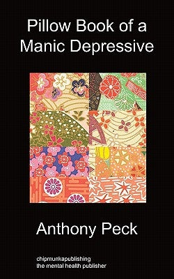 Pillow book of a Manic Depressive: Recovery through Mindfulness by Peck, Anthony