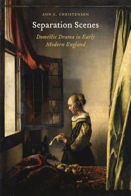 Separation Scenes: Domestic Drama in Early Modern England by Christensen, Ann C.