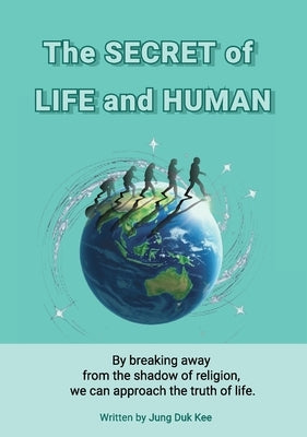 The secret of life and human by Jung, Duk Kee