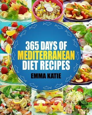Mediterranean: 365 Days of Mediterranean Diet Recipes (Mediterranean Diet Cookbook, Mediterranean Diet For Beginners, Mediterranean C by Katie, Emma