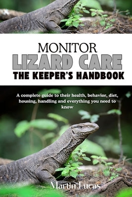 Monitor Lizard Care: A complete guide to their health, behavior, diet, housing, handling and everything you need to know by Lucas, Martin