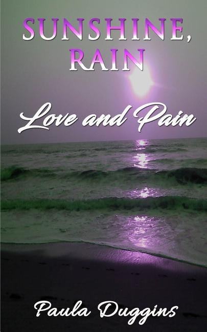 Sunshine, Rain: Love and Pain by Duggins, Paula