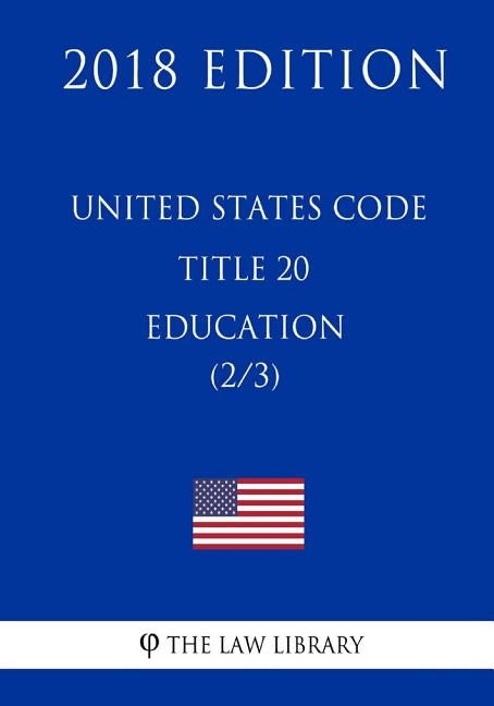 United States Code - Title 20 - Education (2/3) (2018 Edition) by The Law Library