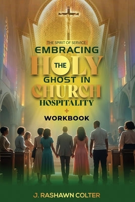 The Spirit of Service: Embracing the function of Holy Ghost in Church Hospitality: Embracing the function of Holy Spirit in Church Hospitality: Embrac by Colter, J. Rashawn