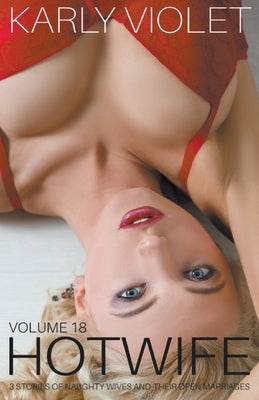 Hotwife: 3 Stories Of Naughty Wives And Their Open Marriages - Volume 18 by Violet, Karly