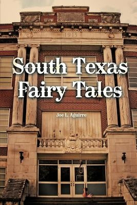 South Texas Fairy Tales by Aguirre, Joe L.