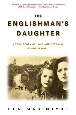 The Englishman's Daughter: A True Story of Love and Betrayal in World War I by Macintyre, Ben