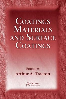 Coatings Materials and Surface Coatings by Tracton, Arthur A.