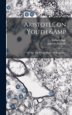 Aristotle on Youth & old age, Life & Death and Respiration by Aristotle, Aristotle