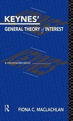 Keynes' General Theory of Interest: A Reconsideration by MacLachlan, Fiona