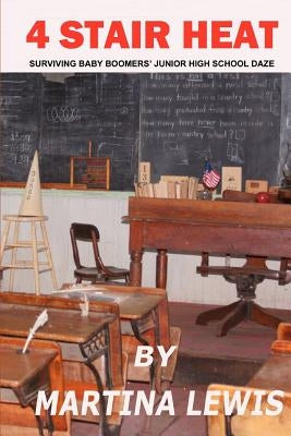4 Stair Heat: Surviving Baby Boomers' Junior High School Daze by Lewis, Martina