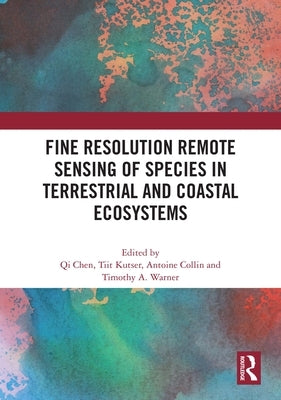 Fine Resolution Remote Sensing of Species in Terrestrial and Coastal Ecosystems by Chen, Qi