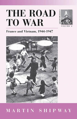 The Road to War: France and Vietnam 1944-1947 by Shipway, Martin
